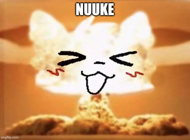 Boykisser nuke | NUUKE | image tagged in boykisser nuke | made w/ Imgflip meme maker