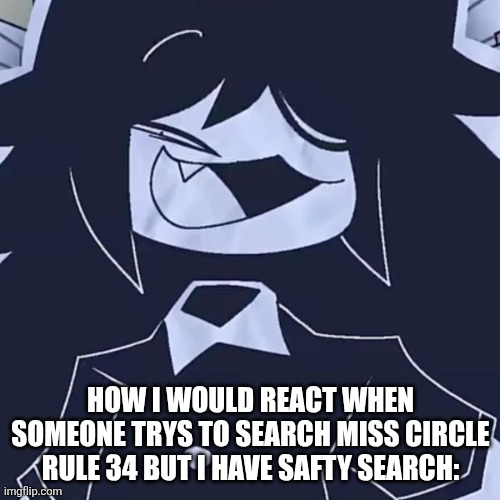 Smug | HOW I WOULD REACT WHEN SOMEONE TRYS TO SEARCH MISS CIRCLE RULE 34 BUT I HAVE SAFTY SEARCH: | image tagged in smug miss circle,what if,you can't defeat me | made w/ Imgflip meme maker