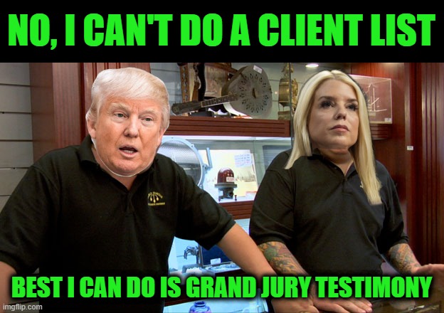 Well, that Backfired on the Narrative | NO, I CAN'T DO A CLIENT LIST; BEST I CAN DO IS GRAND JURY TESTIMONY | image tagged in pawn stars best i can do | made w/ Imgflip meme maker