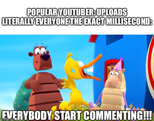 It’s always those users | POPULAR YOUTUBER: UPLOADS
LITERALLY EVERYONE THE EXACT MILLISECOND:; EVERYBODY START COMMENTING!!! | image tagged in everybody panic,youtube,youtubers,upload,youtube comments | made w/ Imgflip meme maker