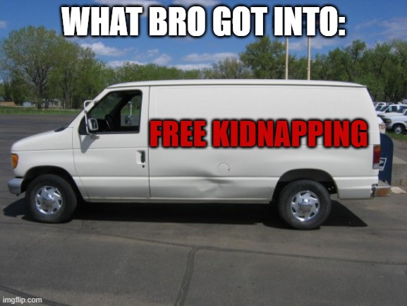 how to kidnap me | WHAT BRO GOT INTO: FREE KIDNAPPING | image tagged in how to kidnap me | made w/ Imgflip meme maker