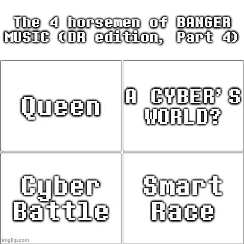 Deltarune BANGERS (part 4) | The 4 horsemen of BANGER MUSIC (DR edition, Part 4); Queen; A CYBER'S WORLD? Cyber Battle; Smart Race | image tagged in the 4 horsemen of ___,deltarune,music | made w/ Imgflip meme maker