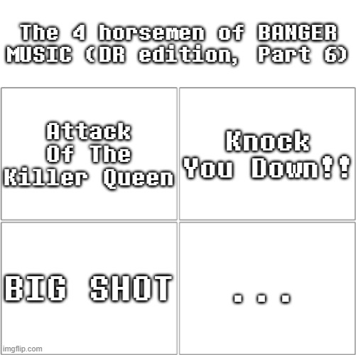 Deltarune BANGERS (part 6) | The 4 horsemen of BANGER MUSIC (DR edition, Part 6); Attack Of The Killer Queen; Knock You Down!! BIG SHOT; ... | image tagged in the 4 horsemen of ___ | made w/ Imgflip meme maker