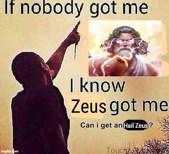 If nobody got me blank | Zeus; Hail Zeus | image tagged in if nobody got me blank | made w/ Imgflip meme maker