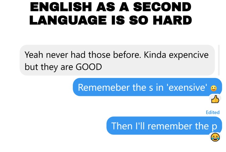 ENGLISH AS A SECOND LANGUAGE IS SO HARD | image tagged in english,funny,languages | made w/ Imgflip meme maker