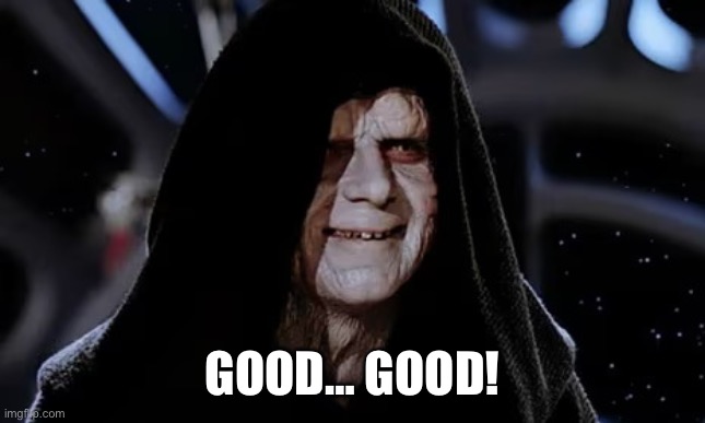 Palpatine Good | GOOD… GOOD! | image tagged in palpatine good | made w/ Imgflip meme maker