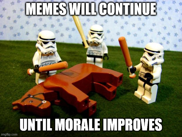 Memes will continue | MEMES WILL CONTINUE; UNTIL MORALE IMPROVES | image tagged in beating a dead horse,morale,meme,memes | made w/ Imgflip meme maker