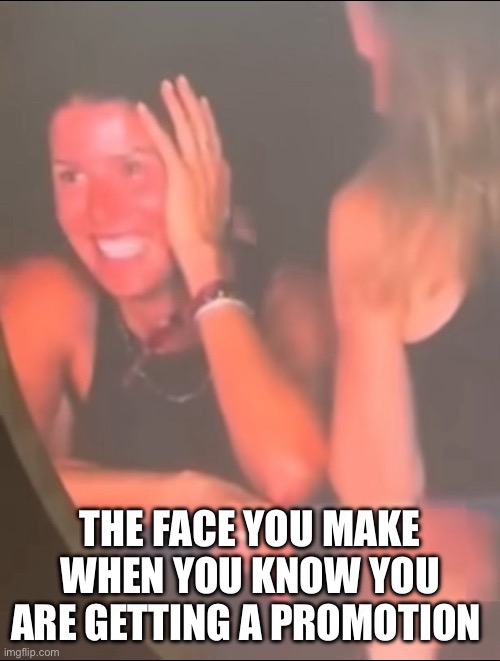 HR Assistant | THE FACE YOU MAKE WHEN YOU KNOW YOU ARE GETTING A PROMOTION | image tagged in hr assistant | made w/ Imgflip meme maker