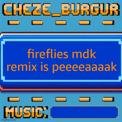 certified hood classic | fireflies mdk remix is peeeeaaaak | image tagged in cheze pixel template | made w/ Imgflip meme maker