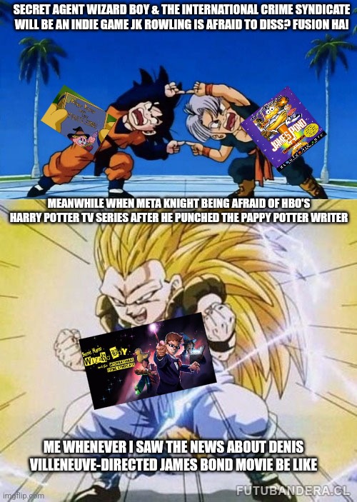 Fusion Dance: Pappy Pottey the Secret Agent edition | SECRET AGENT WIZARD BOY & THE INTERNATIONAL CRIME SYNDICATE WILL BE AN INDIE GAME JK ROWLING IS AFRAID TO DISS? FUSION HA! MEANWHILE WHEN META KNIGHT BEING AFRAID OF HBO'S HARRY POTTER TV SERIES AFTER HE PUNCHED THE PAPPY POTTER WRITER; ME WHENEVER I SAW THE NEWS ABOUT DENIS VILLENEUVE-DIRECTED JAMES BOND MOVIE BE LIKE | image tagged in dbz fusion,james bond,harry potter,kirby | made w/ Imgflip meme maker