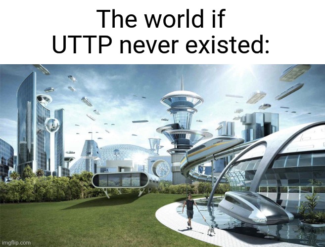for real I hate these stupid bots | The world if UTTP never existed: | image tagged in the future world if | made w/ Imgflip meme maker
