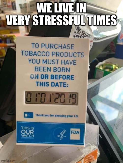 Poor kids | WE LIVE IN VERY STRESSFUL TIMES | image tagged in memes,fail,tobacco | made w/ Imgflip meme maker