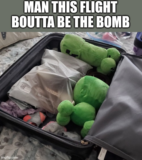 Foreign flight cargo | MAN THIS FLIGHT BOUTTA BE THE BOMB | image tagged in memes,airport,airplanes | made w/ Imgflip meme maker
