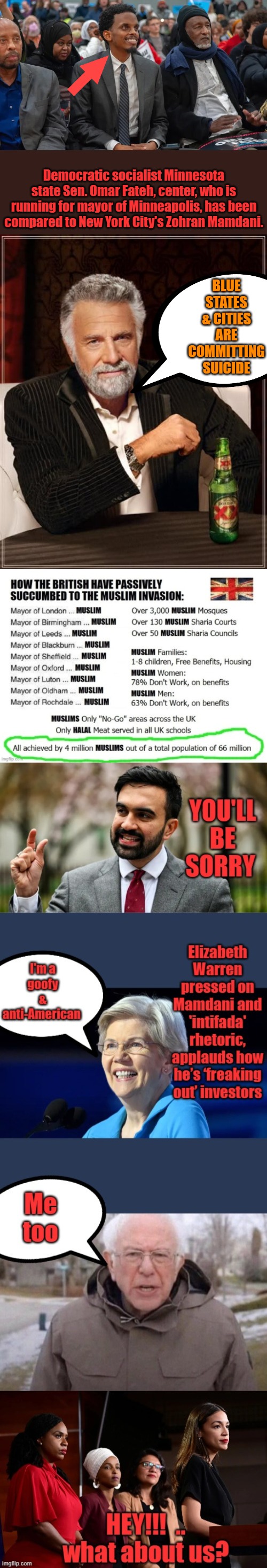 NY = London. MINN = Birmiham Still think it's not an invasion.US citizens need to Unite now put down our difference's | Democratic socialist Minnesota state Sen. Omar Fateh, center, who is running for mayor of Minneapolis, has been compared to New York City's Zohran Mamdani. BLUE STATES & CITIES ARE COMMITTING SUICIDE | image tagged in memes,the most interesting man in the world | made w/ Imgflip meme maker