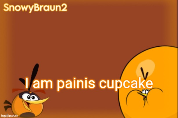 bubbles announcement temp (credits to bandito) | I am painis cupcake | image tagged in bubbles announcement temp credits to bandito | made w/ Imgflip meme maker