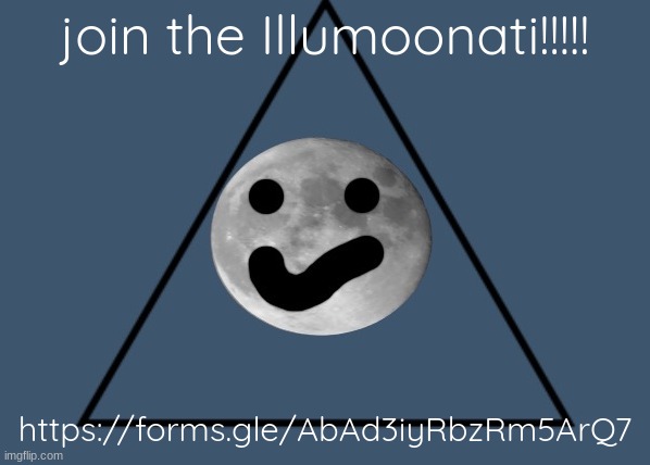 The Illumoonati Symbol | join the Illumoonati!!!!! https://forms.gle/AbAd3iyRbzRm5ArQ7 | image tagged in the illumoonati symbol | made w/ Imgflip meme maker