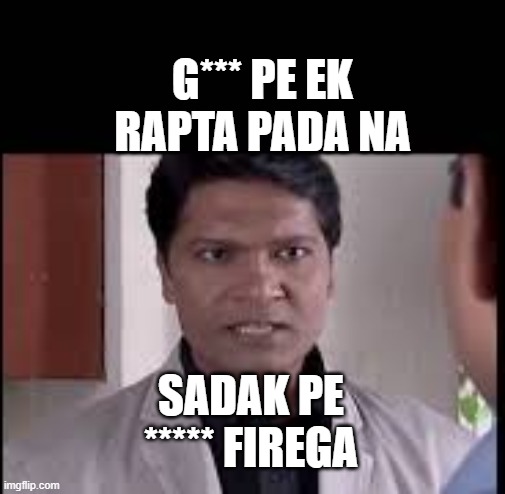 Angry Abhijeet | G*** PE EK RAPTA PADA NA; SADAK PE ***** FIREGA | image tagged in angry abhijeet | made w/ Imgflip meme maker