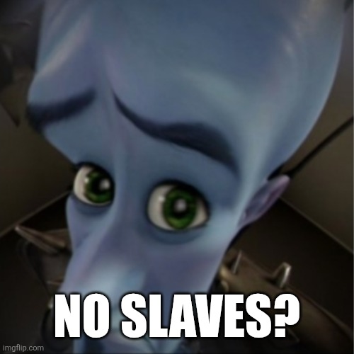 Americans in the 1800s be like | NO SLAVES? | image tagged in megamind peeking,racist,funny | made w/ Imgflip meme maker