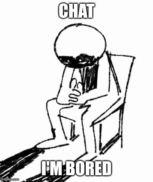 :< | CHAT; I'M BORED | made w/ Imgflip meme maker
