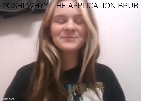 moons ishowspeed calm face | YOSHI WHYY. THE APPLICATION BRUB | image tagged in moons ishowspeed calm face | made w/ Imgflip meme maker