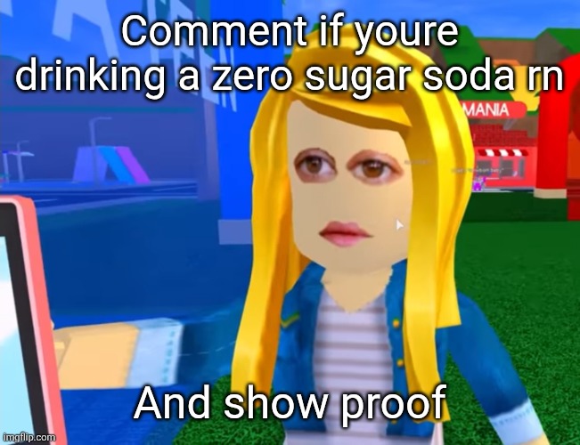 Comment farming method | Comment if youre drinking a zero sugar soda rn; And show proof | image tagged in e g x all the y | made w/ Imgflip meme maker