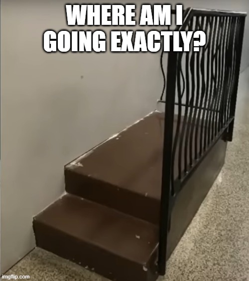 Stairs to Nowhere | WHERE AM I GOING EXACTLY? | image tagged in you had one job | made w/ Imgflip meme maker