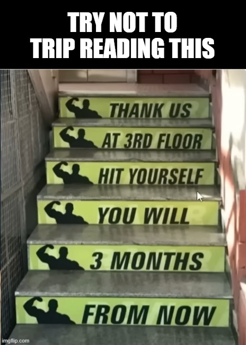 Stair Read | TRY NOT TO TRIP READING THIS | image tagged in you had one job | made w/ Imgflip meme maker