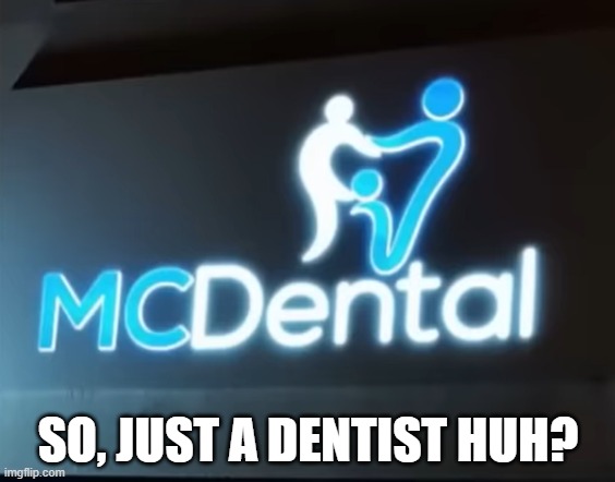 Dentist Sign | SO, JUST A DENTIST HUH? | image tagged in you had one job | made w/ Imgflip meme maker