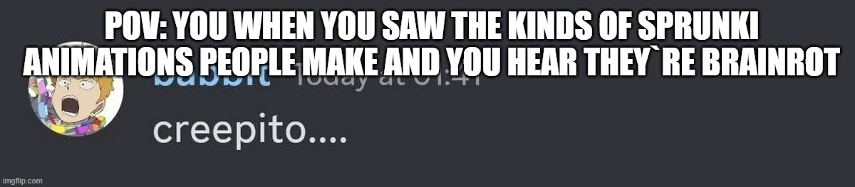 POV: YOU WHEN YOU SAW THE KINDS OF SPRUNKI ANIMATIONS PEOPLE MAKE AND YOU HEAR THEY`RE BRAINROT | made w/ Imgflip meme maker