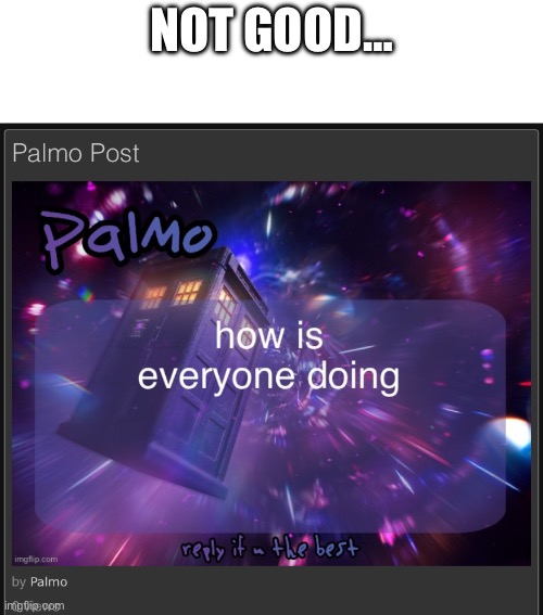 NOT GOOD… | made w/ Imgflip meme maker
