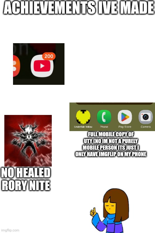 Just a quick update, if thou gives a [[BIG SHOT]] | ACHIEVEMENTS IVE MADE; FULL MOBILE COPY OF UTY (NO IM NOT A PURELY MOBILE PERSON ITS JUST I ONLY HAVE IMGFLIP ON MY PHONE; NO HEALED RORY NITE | made w/ Imgflip meme maker