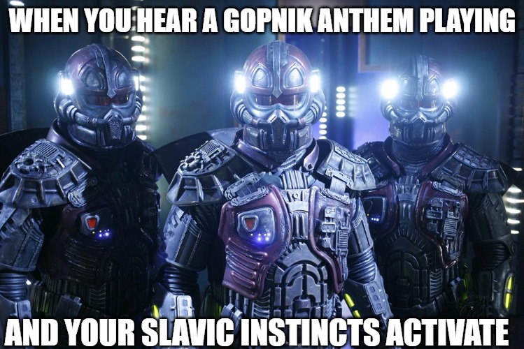 Slavic Armored_exoskeleton | WHEN YOU HEAR A GOPNIK ANTHEM PLAYING; AND YOUR SLAVIC INSTINCTS ACTIVATE | image tagged in slavic armored_exoskeleton,slm,slavic lives matter | made w/ Imgflip meme maker
