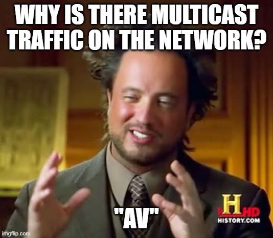 AV Issues | WHY IS THERE MULTICAST TRAFFIC ON THE NETWORK? "AV" | image tagged in memes,ancient aliens | made w/ Imgflip meme maker