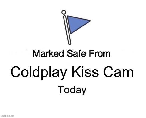 Marked Safe From | Coldplay Kiss Cam | image tagged in memes,marked safe from,coldplay | made w/ Imgflip meme maker