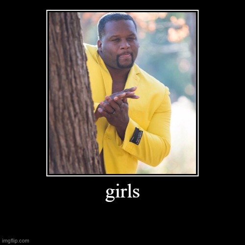 I was trying to get the blank black background but this is funnier | girls | | image tagged in demotivationals | made w/ Imgflip demotivational maker