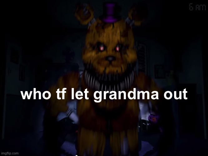 Fredbear | who tf let grandma out | image tagged in fredbear | made w/ Imgflip meme maker