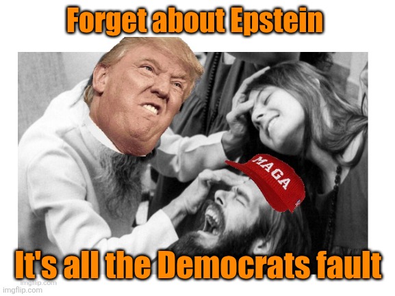 Maga mind meld | Forget about Epstein; It's all the Democrats fault | image tagged in donald trump,cult,maga,mind meld,pedophile,incestuous | made w/ Imgflip meme maker