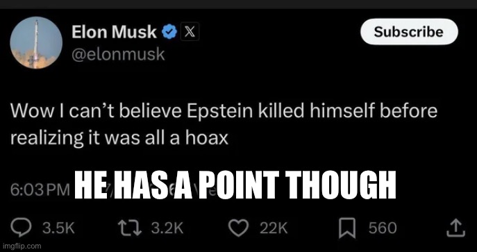 Oh noooo someone tell Trump | HE HAS A POINT THOUGH | image tagged in jeffrey epstein | made w/ Imgflip meme maker