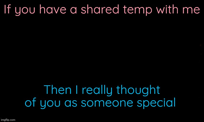 The Blue | If you have a shared temp with me; Then I really thought of you as someone special | image tagged in the blue | made w/ Imgflip meme maker