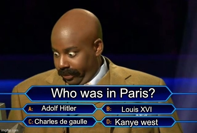 Who wants to be a millionaire? | Who was in Paris? Adolf Hitler; Louis XVI; Charles de gaulle; Kanye west | image tagged in who wants to be a millionaire | made w/ Imgflip meme maker