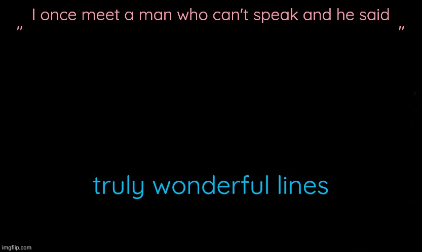 The Blue | I once meet a man who can't speak and he said
 "ㅤㅤㅤㅤㅤㅤㅤㅤㅤㅤㅤㅤㅤㅤㅤㅤㅤㅤㅤㅤㅤㅤㅤㅤㅤ"; truly wonderful lines | image tagged in the blue | made w/ Imgflip meme maker