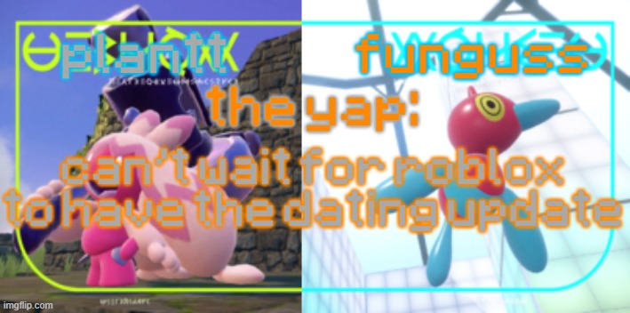 plantt and funguss shared temp 2 | can't wait for roblox to have the dating update | image tagged in plantt and funguss shared temp 2 | made w/ Imgflip meme maker