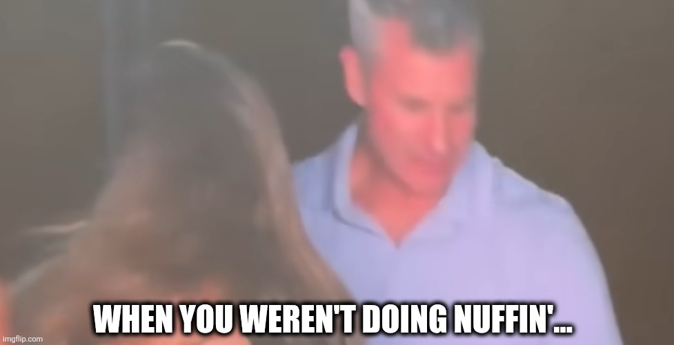 Nothing to see here | WHEN YOU WEREN'T DOING NUFFIN'... | image tagged in nothing | made w/ Imgflip meme maker