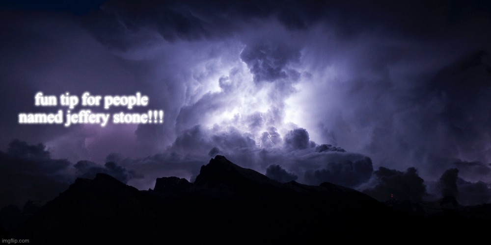 LowTierGod Background | fun tip for people named jeffery stone!!! | image tagged in lowtiergod background | made w/ Imgflip meme maker