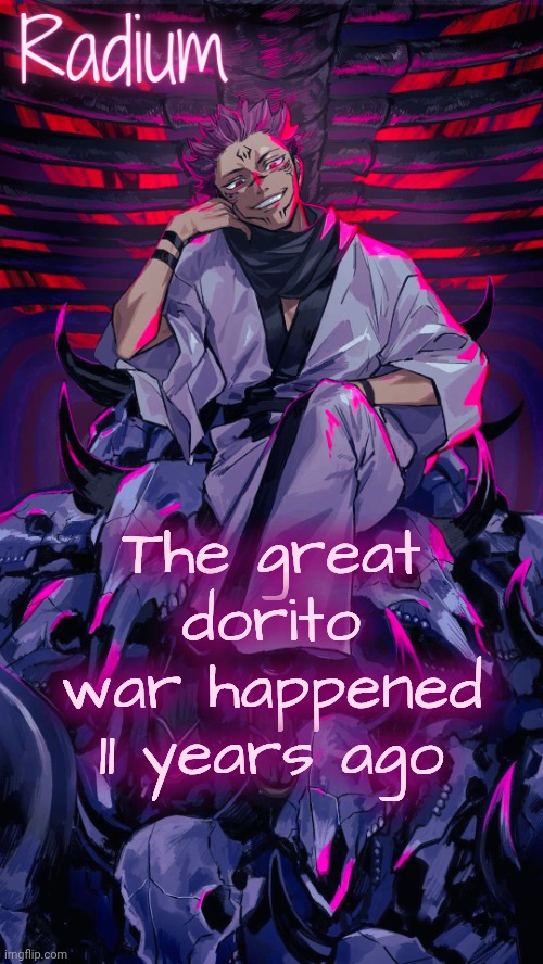 Radium Sukuna temp | The great dorito war happened 11 years ago | image tagged in radium sukuna temp | made w/ Imgflip meme maker