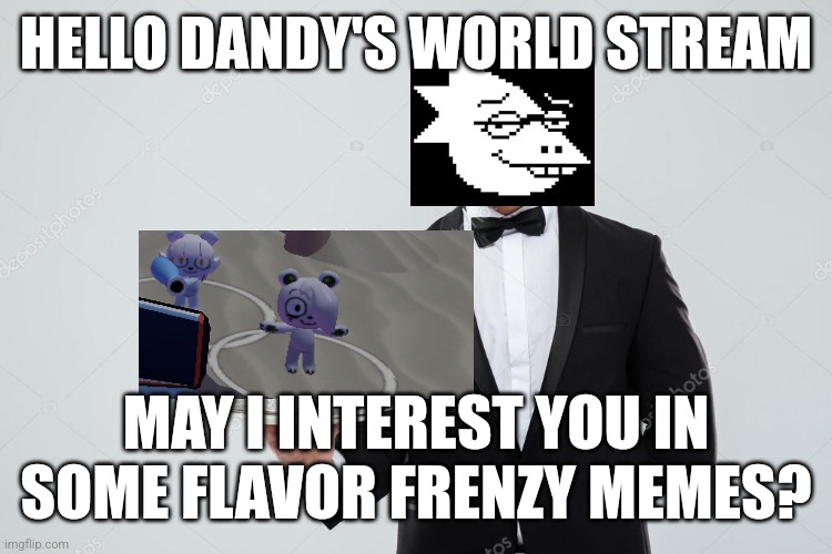 Butler | HELLO DANDY'S WORLD STREAM; MAY I INTEREST YOU IN SOME FLAVOR FRENZY MEMES? | image tagged in butler | made w/ Imgflip meme maker