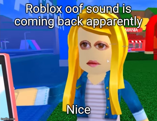e.g. X all the Y | Roblox oof sound is coming back apparently; Nice | image tagged in e g x all the y | made w/ Imgflip meme maker