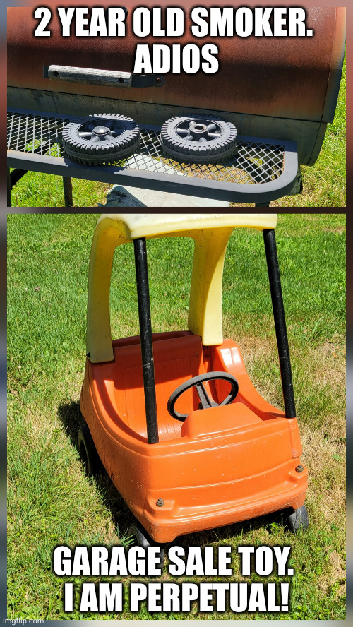 perpetual toy | 2 YEAR OLD SMOKER. 
ADIOS; GARAGE SALE TOY. 
I AM PERPETUAL! | image tagged in toys,tools | made w/ Imgflip meme maker