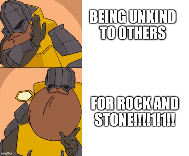 THAT'S IT LADS, ROCK! AND! STONE! | BEING UNKIND TO OTHERS; FOR ROCK AND STONE!!!!1!1!! | image tagged in dwarves,drg | made w/ Imgflip meme maker