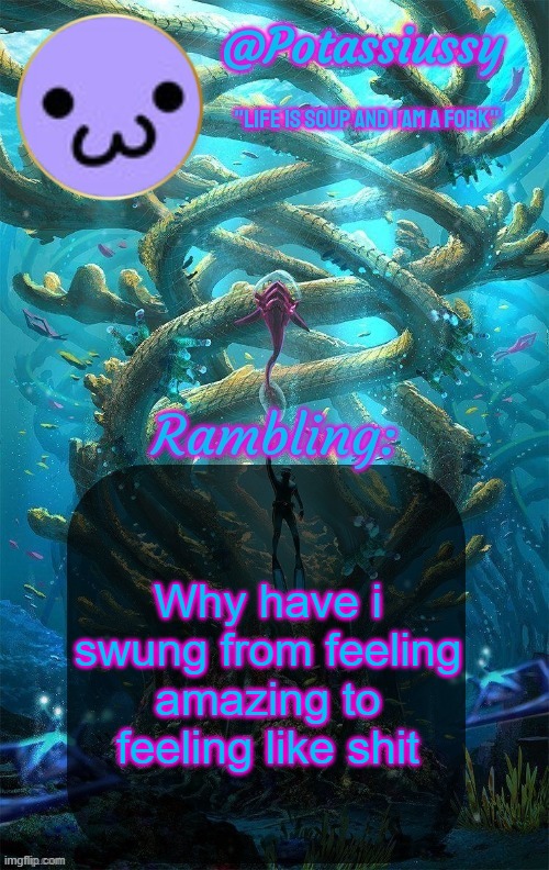 Another shitty announcement template | Why have i swung from feeling amazing to feeling like shit | image tagged in another shitty announcement template | made w/ Imgflip meme maker